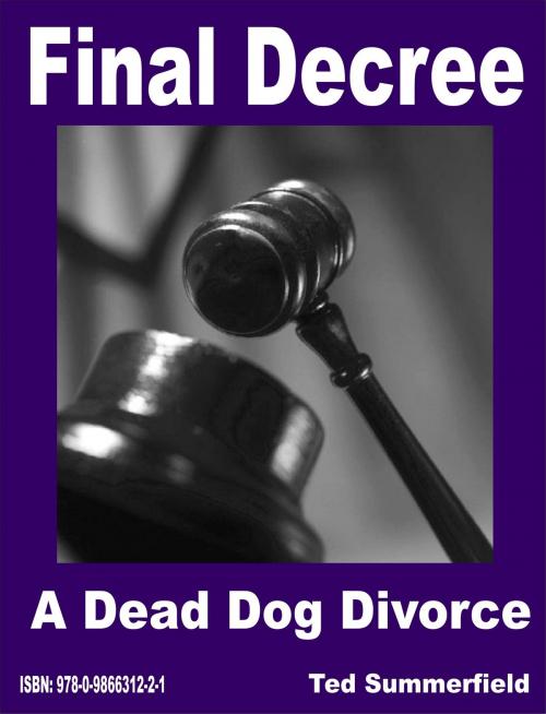 Cover of the book Final Decree. A Dead Dog Divorce. by Ted Summerfield, Ted Summerfield