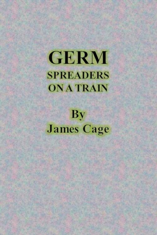 Cover of the book Germ Spreaders on a Train by James Cage, James Cage
