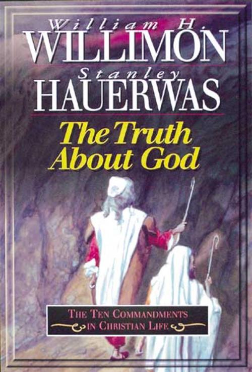 Cover of the book The Truth About God by William H. Willimon, Stanley Hauerwas, Abingdon Press