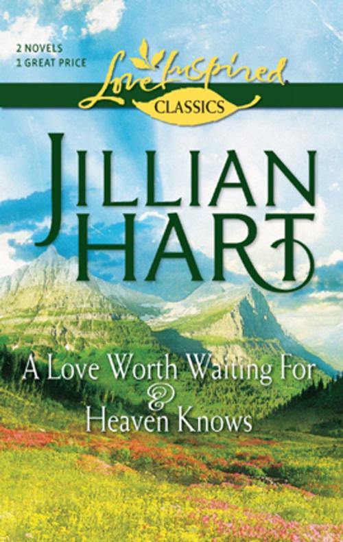 Cover of the book A Love Worth Waiting For and Heaven Knows by Jillian Hart, Steeple Hill