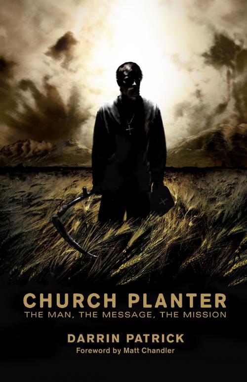 Cover of the book Church Planter (Foreword by Mark Driscoll): The Man, the Message, the Mission by Darrin Patrick, Crossway