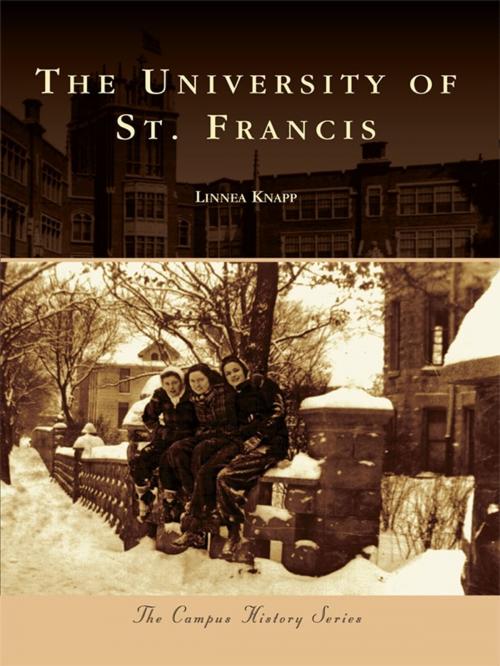 Cover of the book The University of St. Francis by Linnea Knapp, Arcadia Publishing Inc.