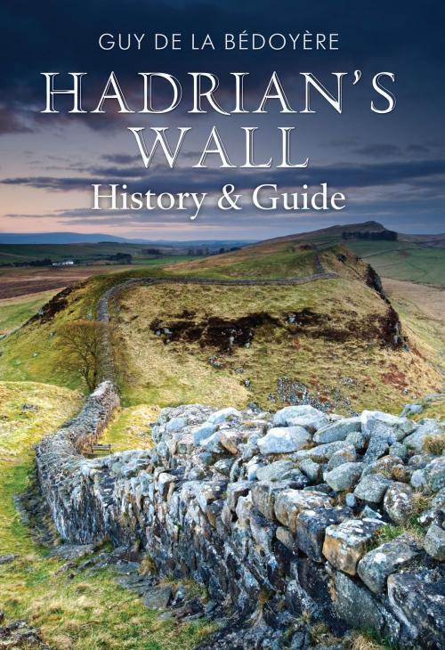 Cover of the book Hadrian's Wall by Guy de la Bedoyere, Amberley Publishing