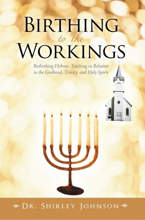 Cover of the book Birthing to the Workings by Dr. Shirley Johnson, iUniverse