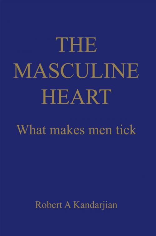 Cover of the book The Masculine Heart by Robert A. Kandarjian, iUniverse
