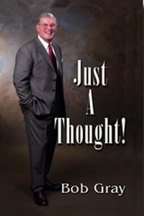 Cover of the book Just A Thought! by Bob Gray Sr, Bob Gray, Sr