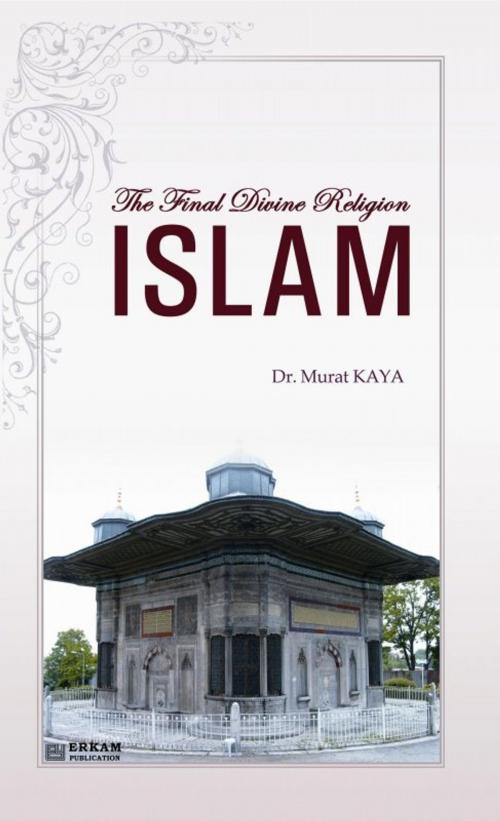 Cover of the book The Final Divine Religion Islam by Murat Kaya, Erkam Publications