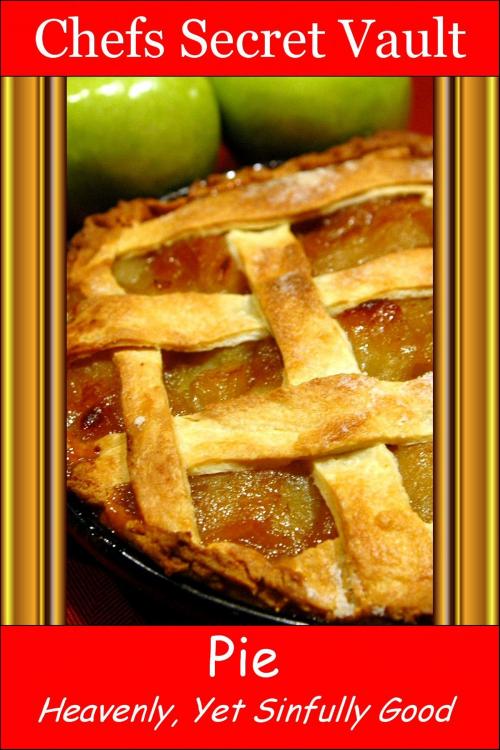 Cover of the book Pie: Heavenly, Yet Sinfully Good by Chefs Secret Vault, Chefs Secret Vault