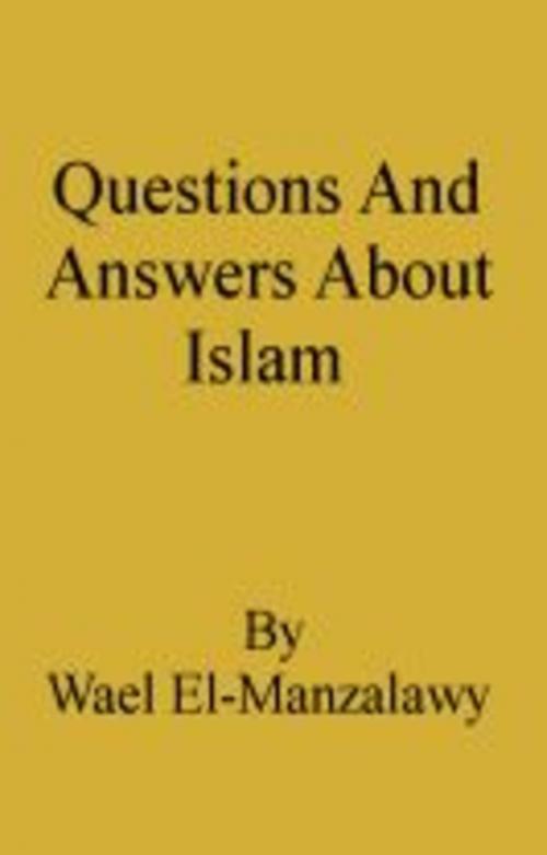 Cover of the book Questions And Answers About Islam by Wael El-Manzalawy, Wael El-Manzalawy