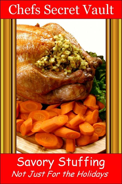 Cover of the book Savory Stuffing: Not Just For the Holidays by Chefs Secret Vault, Chefs Secret Vault