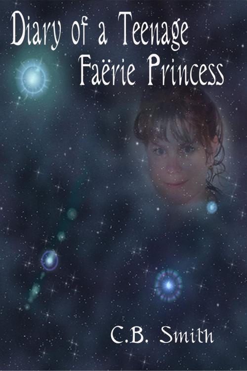 Cover of the book Diary of a Teenage Faërie Princess by C.B. Smith, M.H. Dartos