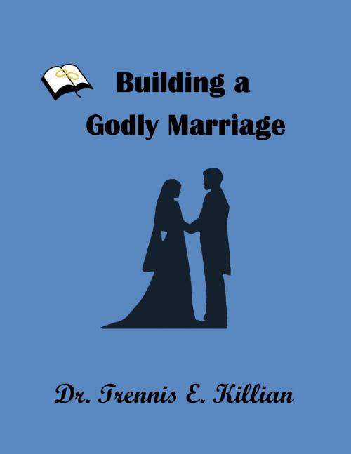 Cover of the book Building a Godly Marriage by Trennis Killian, Trennis E. Killian