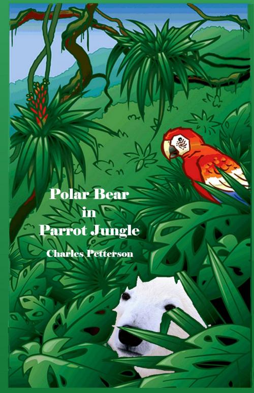 Cover of the book Polar Bear in Parrot Jungle, Book one of the Polar Bear Trilogy by Charles Petterson, Charles Petterson
