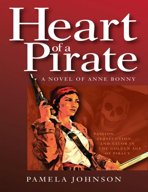 Cover of the book Heart of a Pirate / A Novel of Anne Bonny by Pamela Johnson, Pamela Johnson