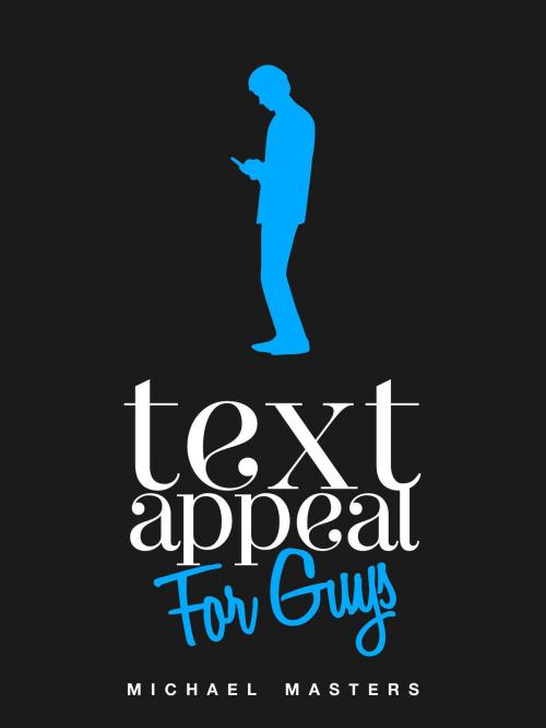 Cover of the book TextAppeal: The Ultimate Texting Guide - For Guys! by Mike Masters, Mike Masters