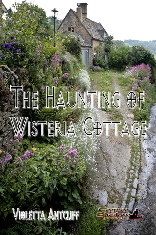 Cover of the book The Haunting of Wisteria Cottage by Violetta Antcliff, Gypsy Shadow Publishing, LLC
