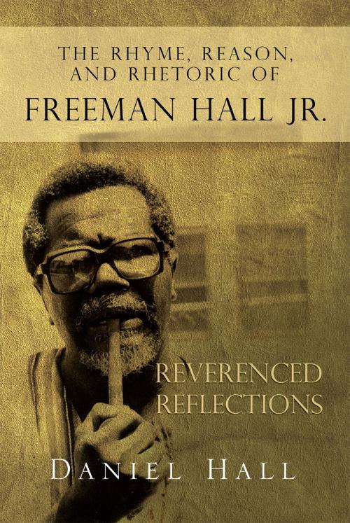 Cover of the book The Rhyme, Reason, and Rhetoric of Freeman Hall Jr by Daniel Hall, Xlibris US