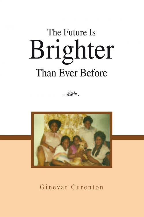 Cover of the book The Future Is Brighter Than Ever Before by Ginevar Curenton, Xlibris US