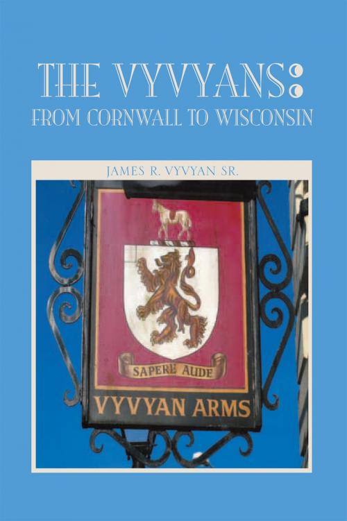 Cover of the book The Vyvyans : from Cornwall to Wisconsin by James R. . Vyvyan Sr., Xlibris US