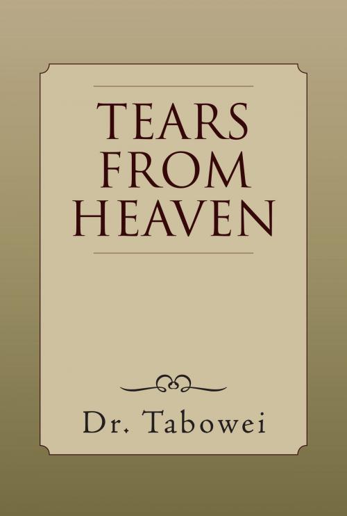 Cover of the book Tears from Heaven by Dr. Tabowei, Xlibris UK