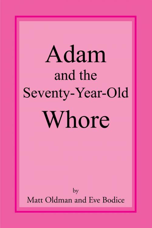 Cover of the book Adam and the Seventy-Year-Old Whore by Eve Bodice, Matt Oldman, Xlibris US