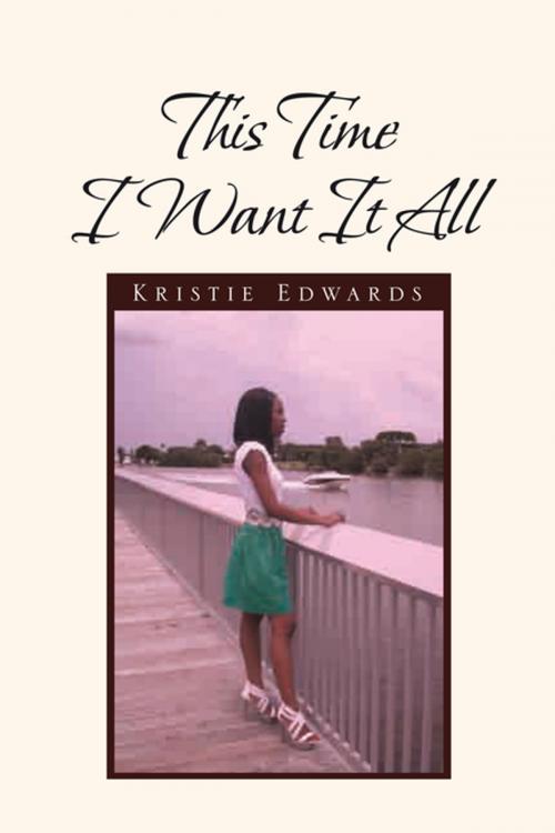 Cover of the book This Time I Want It All by Kristie Edwards, Xlibris US
