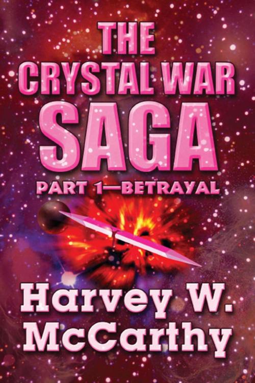 Cover of the book The Crystal War Saga: Part 1—Betrayal by Harvey W. McCarthy, America Star Books