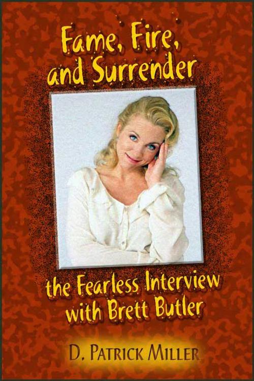 Cover of the book Fame, Fire, and Surrender: The Fearless Interview with Brett Butler by D. Patrick Miller, D. Patrick Miller