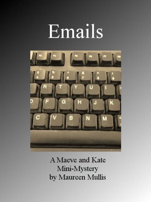 Cover of the book Emails: A Maeve and Kate Mini-Mystery by Maureen Mullis, Maureen Mullis