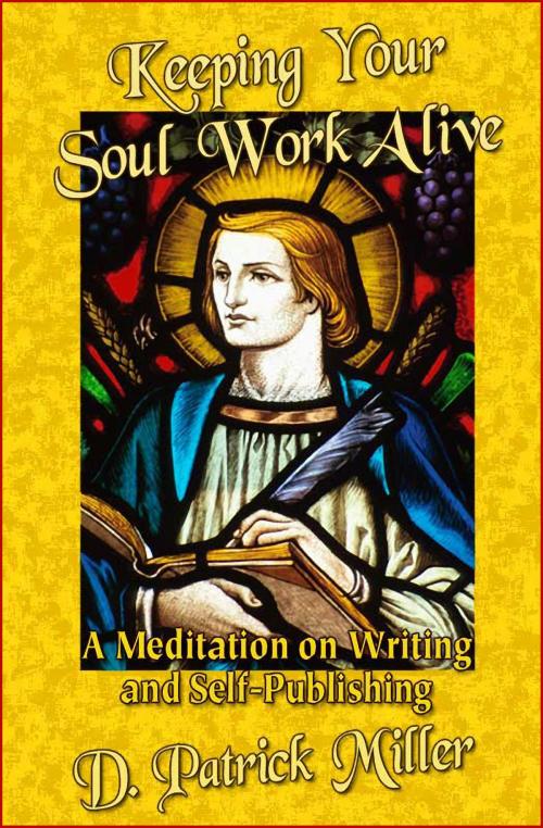 Cover of the book Keeping Your Soul Work Alive: A Meditation on Writing and Self-Publishing by D. Patrick Miller, D. Patrick Miller