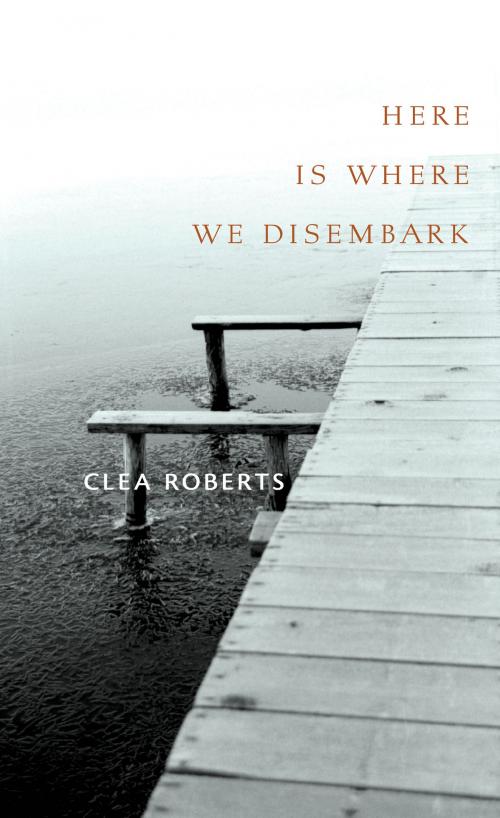 Cover of the book Here Is Where We Disembark by Clea Roberts, Freehand