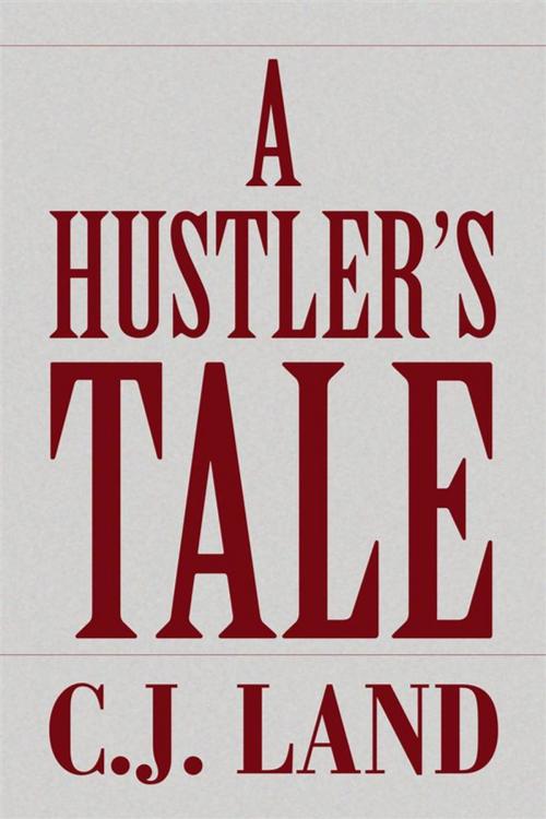 Cover of the book A Hustler's Tale by C.J. Land, Xlibris US
