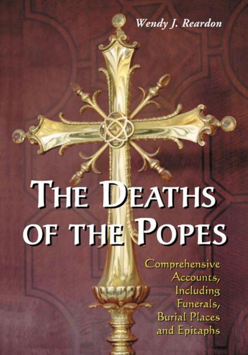 Cover of the book The Deaths of the Popes: Comprehensive Accounts, Including Funerals, Burial Places and Epitaphs by Wendy J. Reardon, McFarland