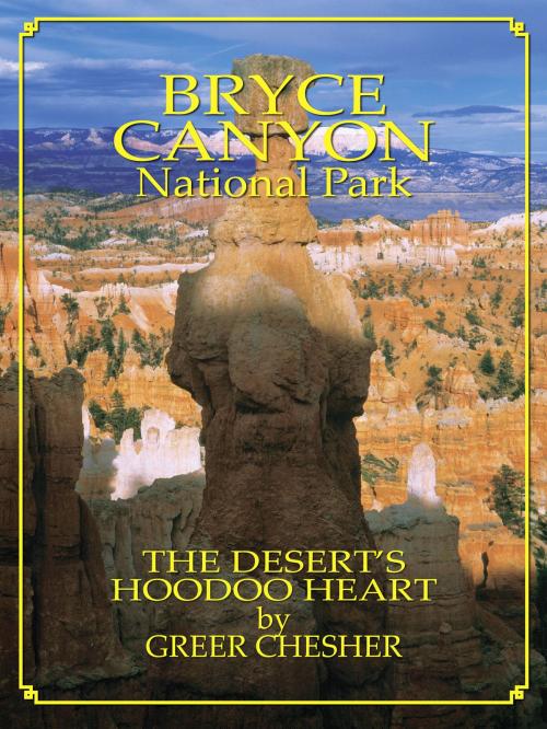 Cover of the book Bryce Canyon National Park: The Desert's Hoodoo Heart by Greer Chesher, Park Partners, Inc