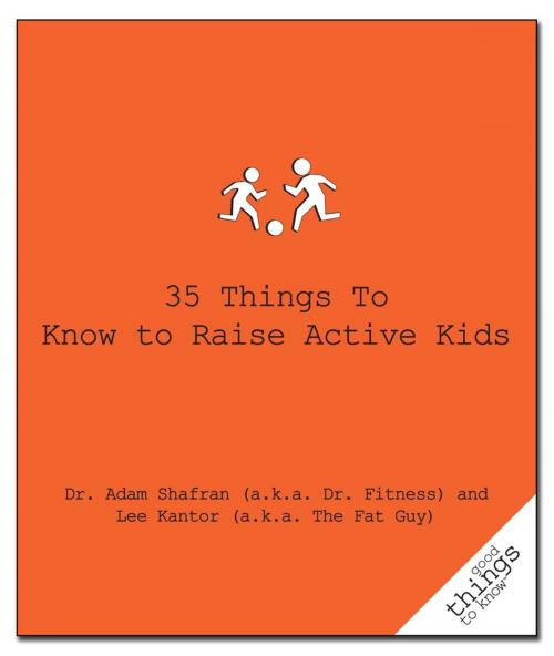 Cover of the book 35 Things to Know to Raise Active Kids by Dr. Adam Shafran (a.k.a. Dr. Fitness), Lee Kantor (a.k.a. The Fat Guy), Turner Publishing Company