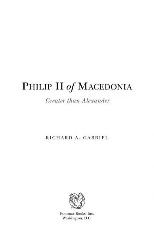 Cover of the book Philip II of Macedonia: Greater Than Alexander by Richard A. Gabriel, Potomac Books Inc.