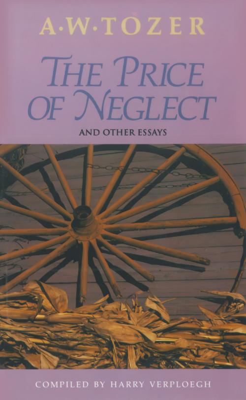 Cover of the book The Price of Neglect and Other Essays by A. W. Tozer, Harry Verploegh, Moody Publishers