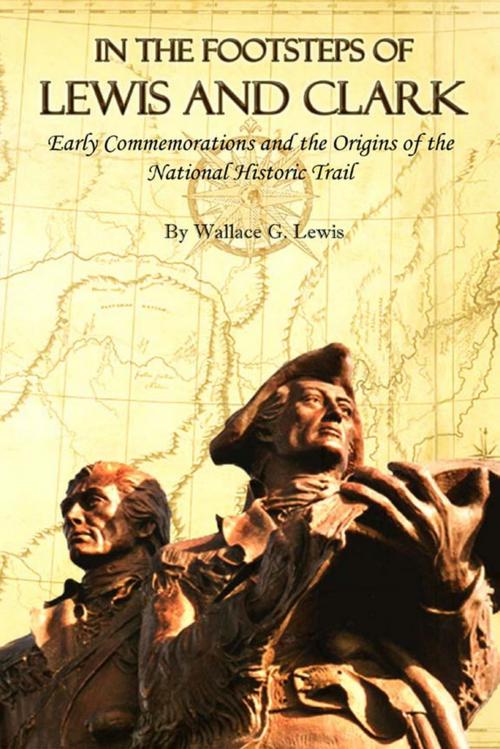 Cover of the book In the Footsteps of Lewis and Clark by Wallace G. Lewis, University Press of Colorado