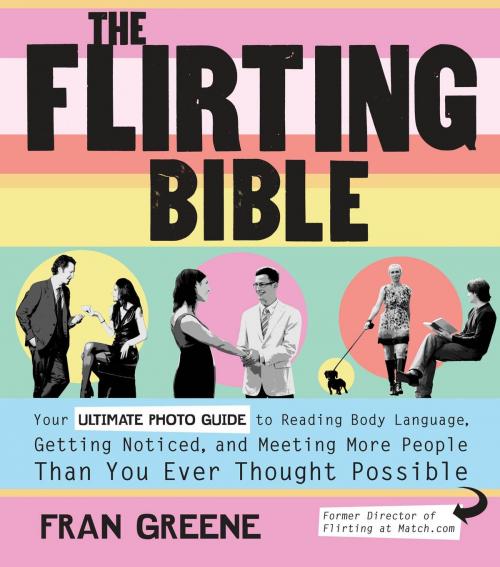 Cover of the book The Flirting Bible: Your Ultimate Photo Guide to Reading Body Language, Getting Noticed, and Meeting More People Than Yo by Fran Greene, Fair Winds Press