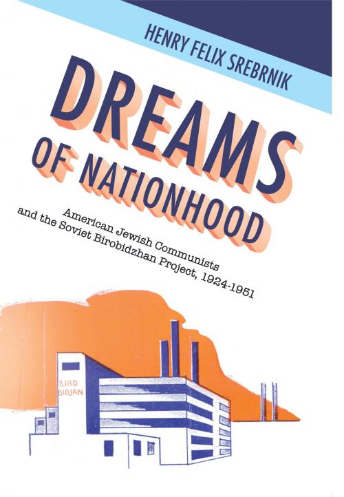 Cover of the book Dreams of Nationhood: American Jewish Communists and the Soviet Birobidzhan Project, 1924-1951 by Henry Srebrnik, Academic Studies Press