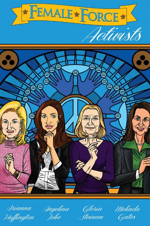 Cover of the book Female Force: Activists: Gloria Steinem, Melinda Gates, Arianna Huffington & Angelina Jolie by Brent Sprecher, Melissa Seymour, Martin Pierro, StormFront Entertainment