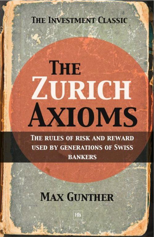 Cover of the book The Zurich Axioms: The rules of risk and reward used by generations of Swiss bankers by Max Gunther, Harriman House
