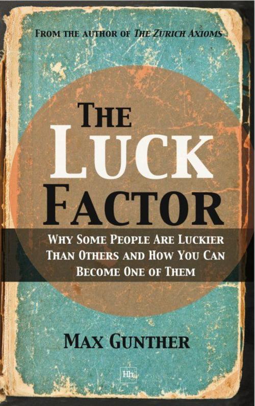 Cover of the book The Luck Factor: Why Some People Are Luckier Than Others and How You Can Become One of Them by Max Gunther, Harriman House