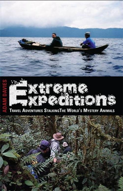 Cover of the book Extreme Expeditions: Travel Adventures Stalking the World's Mystery Animals by Adam Davies, Anomalist Books