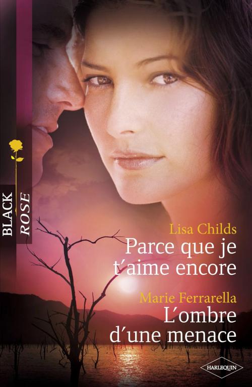 Cover of the book Parce que je t'aime encore - L'ombre d'une menace (Harlequin Black Rose) by Lisa Childs, Marie Ferrarella, Harlequin