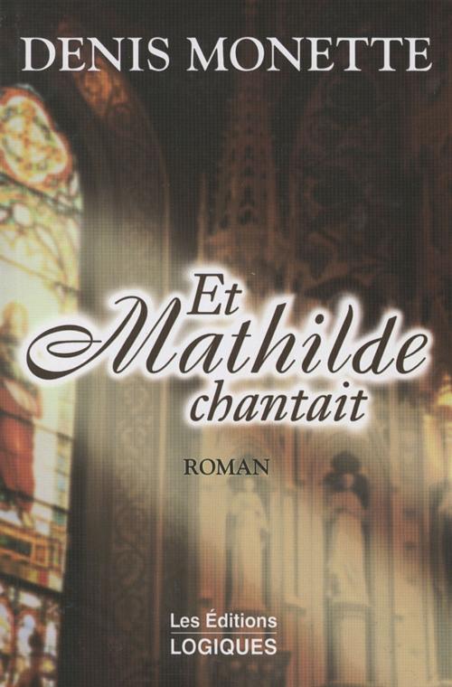 Cover of the book Et Mathilde chantait by Denis Monette, Logiques