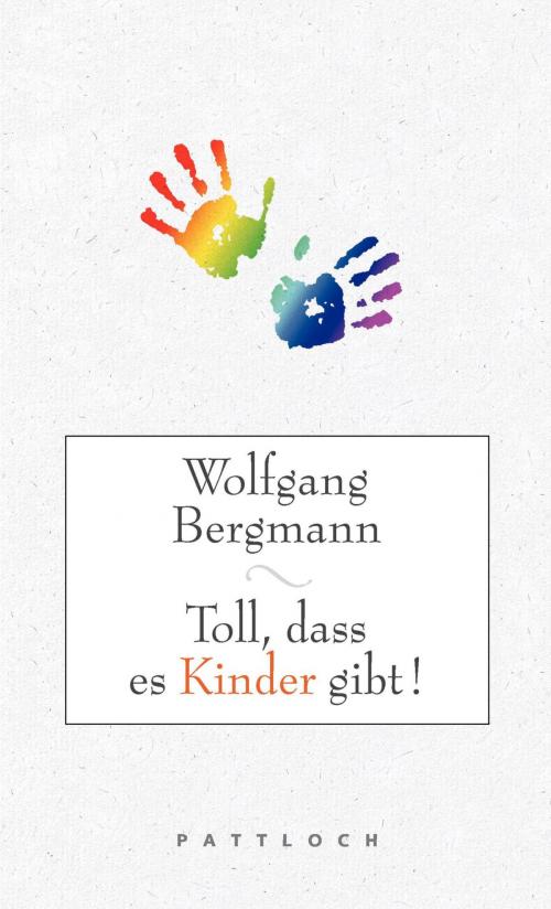 Cover of the book Toll, dass es Kinder gibt! by Wolfgang Bergmann, Pattloch eBook