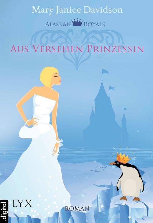 Cover of the book Alaskan Royals - Aus Versehen Prinzessin by Mary Janice Davidson, LYX.digital