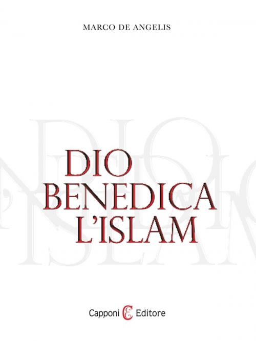 Cover of the book Dio Benedica L'islam by Marco De Angelis, Capponi Editore