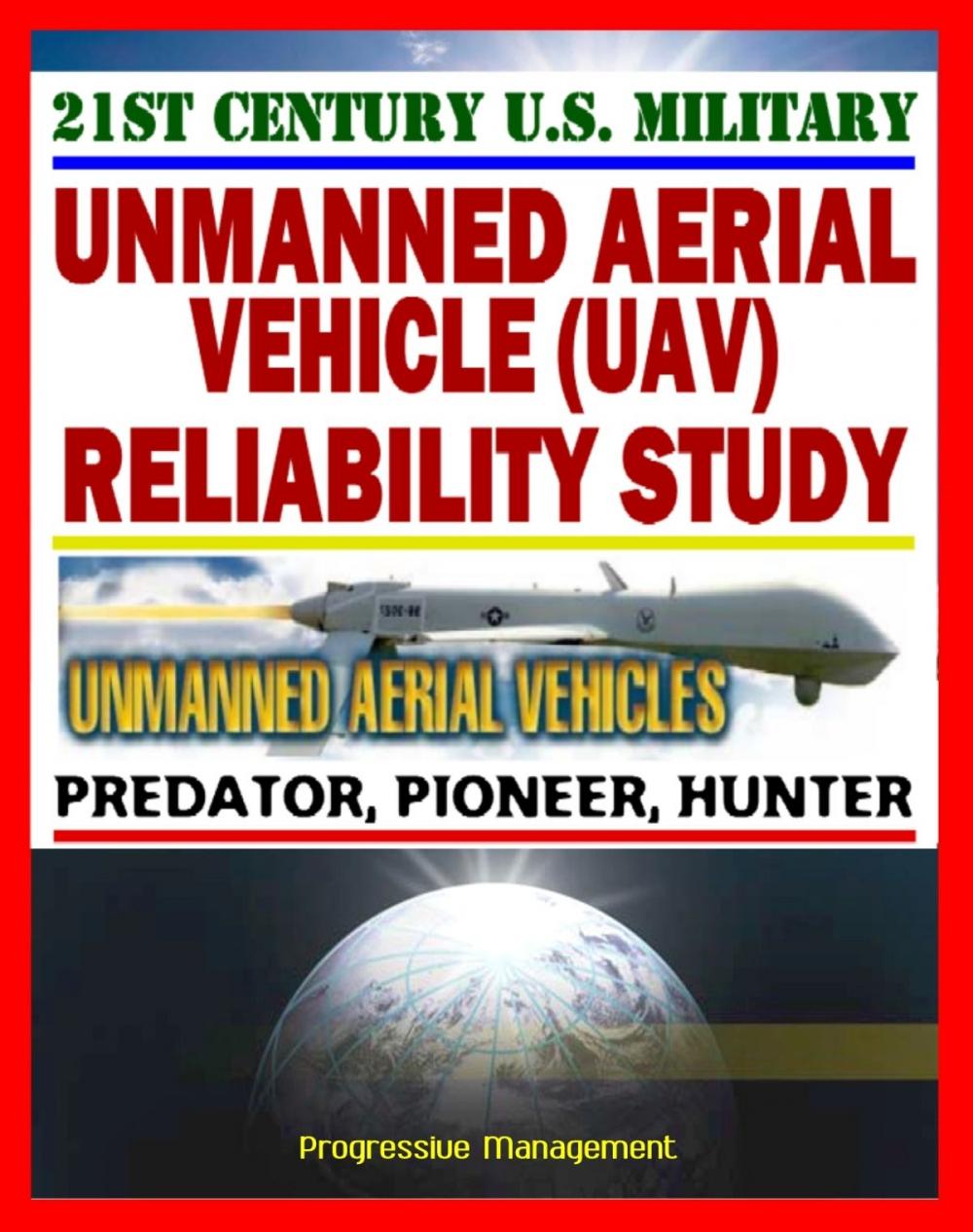 Big bigCover of 21st Century Unmanned Aerial Vehicles (UAV) Reliability Study – Predator, Pioneer, Hunter, UAS – Power, Propulsion, Flight Control, Communication, Human Factors